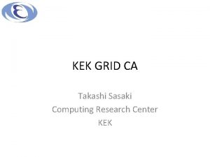 KEK GRID CA Takashi Sasaki Computing Research Center