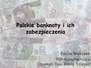 Polskie banknoty i ich zabezpieczenia Emilia Waliczek PSP