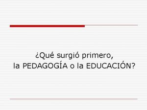 Qu surgi primero la PEDAGOGA o la EDUCACIN