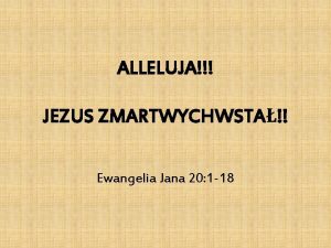 ALLELUJA JEZUS ZMARTWYCHWSTA Ewangelia Jana 20 1 18
