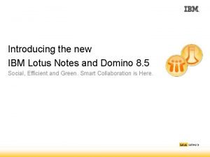 Introducing the new IBM Lotus Notes and Domino