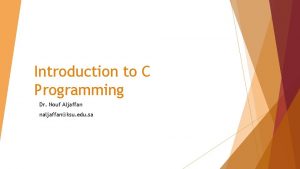 Introduction to C Programming Dr Nouf Aljaffan naljaffanksu