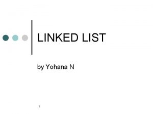 LINKED LIST by Yohana N 1 Definisi Linked