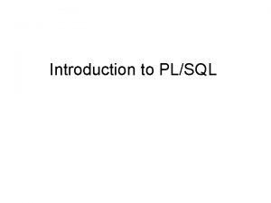 Introduction to PLSQL Introduction to PLSQL Procedural Language