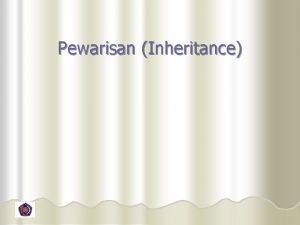 Pewarisan Inheritance Tujuan Di akhir pertemuan mahasiswa diharapkan