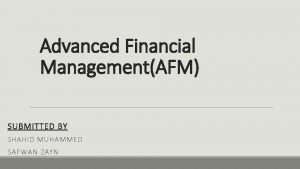 Advanced Financial ManagementAFM SUBMITTED BY SHAHID MUHAMMED SAFWAN