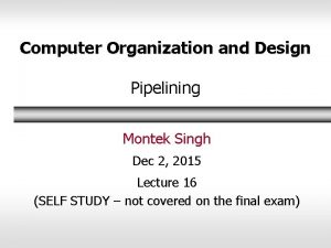 Computer Organization and Design Pipelining Montek Singh Dec Computer Organization and Design Pipelining Montek Singh Dec