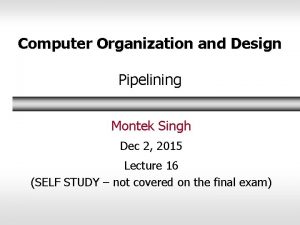 Computer Organization and Design Pipelining Montek Singh Dec