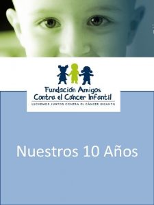 Nuestros 10 Aos MISION Mejorar la sobrevida y