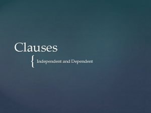 Clauses Independent and Dependent Clauses A clause is