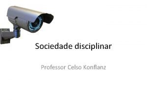 Sociedade disciplinar Professor Celso Konflanz Introduo Michel Foucault