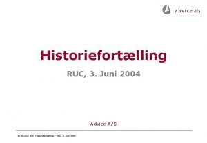 Historiefortlling RUC 3 Juni 2004 Advice AS ADVICE