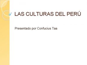 LAS CULTURAS DEL PER Presentado por Confucius Taa