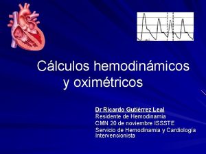 Clculos hemodinmicos y oximtricos Dr Ricardo Gutirrez Leal
