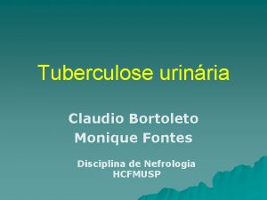 Tuberculose urinria Claudio Bortoleto Monique Fontes Disciplina de