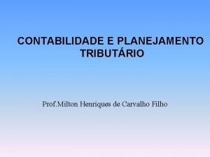 CONTABILIDADE E PLANEJAMENTO TRIBUTRIO Prof Milton Henriques de