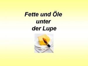 Fette und le unter der Lupe Gliederung I