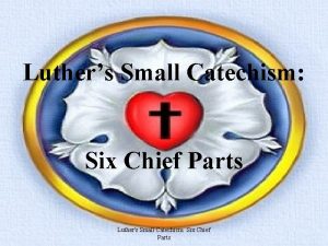 What are the six chief parts of the small catechism