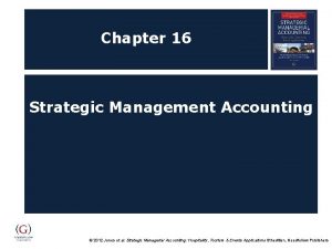 Chapter 16 Strategic Management Accounting 2012 Jones et