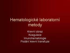 Hematologick laboratorn metody Krevn obraz Koagulace Imunohematologie Podn