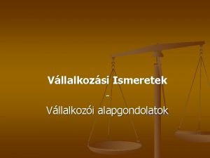 Vllalkozsi Ismeretek Vllalkozi alapgondolatok Mit is jelent vllalkozni