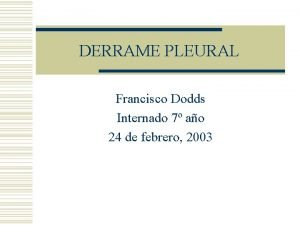 DERRAME PLEURAL Francisco Dodds Internado 7 ao 24