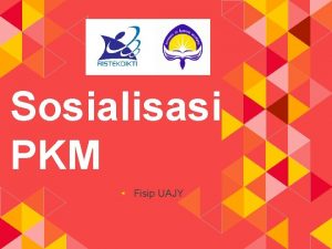 Sosialisasi PKM Fisip UAJY PROGRAM KREATIVITAS MAHASISWA Sebagai