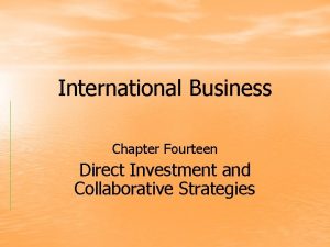 International Business Chapter Fourteen Direct Investment and Collaborative