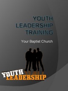 YOUTH LEADERSHIP TRAINING Your Baptist Church Mission Statement