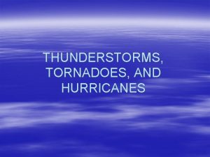 THUNDERSTORMS TORNADOES AND HURRICANES THUNDERSTORMS ASSOCIATED WITH Strong