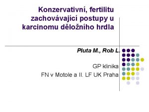 Konzervativn fertilitu zachovvajc postupy u karcinomu dlonho hrdla