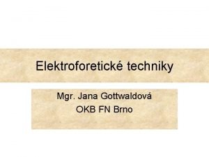 Elektroforetick techniky Mgr Jana Gottwaldov OKB FN Brno