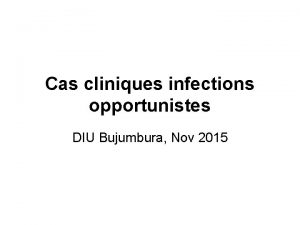 Cas cliniques infections opportunistes DIU Bujumbura Nov 2015