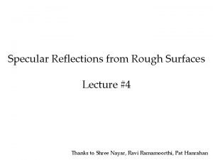 Specular Reflections from Rough Surfaces Lecture 4 Thanks