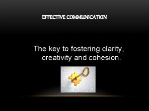 EFFECTIVE COMMUNICATION The key to fostering clarity creativity