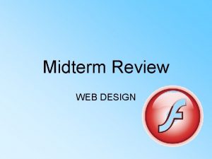 Midterm Review WEB DESIGN FLASH What is Flash