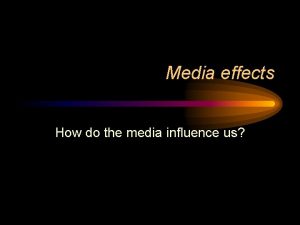 Media effects How do the media influence us