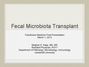 Fecal Microbiota Transplant Transfusion Medicine Final Presentation March