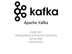 Apache Kafka CMSC 491 HadoopBased Distributed Computing Spring