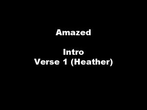 Amazed Intro Verse 1 Heather Verse Heather You