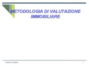 METODOLOGIA DI VALUTAZIONE IMMOBILIARE Gaetano Di Stefano 1