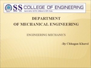 DEPARTMENT OF MECHANICAL ENGINEERING MECHANICS By Chhagan Kharol