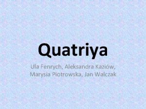 Quatriya Ula Fenrych Aleksandra Kaziw Marysia Piotrowska Jan