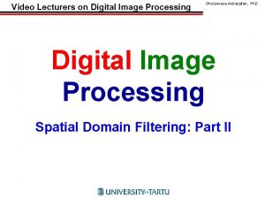 Video Lecturers on Digital Image Processing Gholamreza Anbarjafari