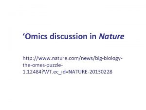 Omics discussion in Nature http www nature comnewsbigbiologytheomespuzzle