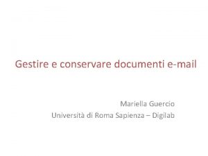 Gestire e conservare documenti email Mariella Guercio Universit