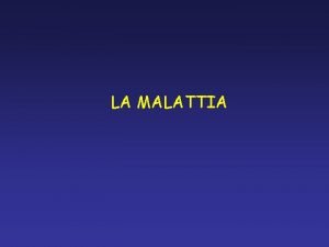 LA MALATTIA Concetto di malattia LA MALATTIA E