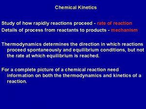 Chemical Kinetics Study of how rapidly reactions proceed