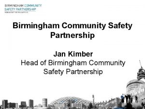 Birmingham Community Safety Partnership Jan Kimber Head of