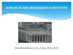 HUKUM ACARA MAHKAMAH KONSTITUSI Munafrizal Manan S H